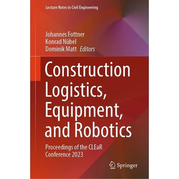 Lecture Notes in Civil Engineering Construction Logistics, Equipment, and Robotics: Proceedings of the Clear Conference 2023, Book 390, (Hardcover)