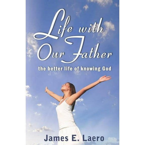 Life with Our Father: The Better Life of Knowing God (Paperback)