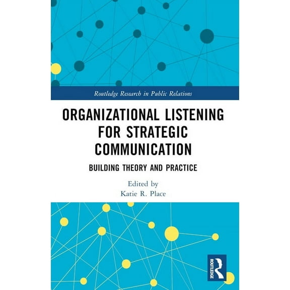 Routledge Research in Public Relations Organizational Listening for Strategic Communication: Building Theory and Practice, (Paperback)