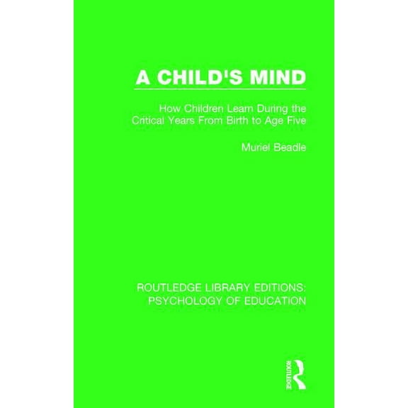 Routledge Library Editions: Psychology o A Child's Mind: How Children Learn During the Critical Years from Birth to Age Five Years, (Paperback)