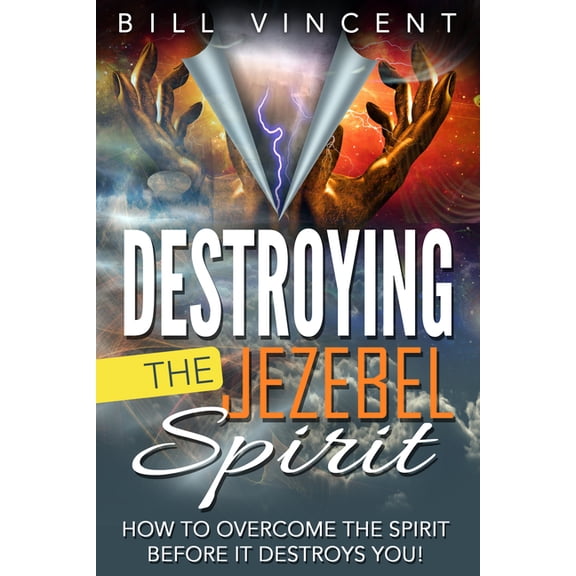Destroying the Jezebel Spirit: How to Overcome the Spirit Before It Destroys You!, (Paperback)