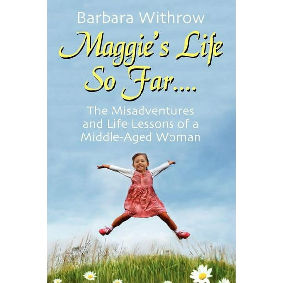 Maggie's Life So Far....: The Misadventures and Life Lessons of a Middle-Aged Woman, (Paperback)