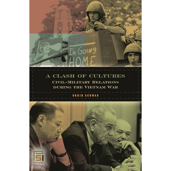In War and in Peace: U.S. Civil-Military A Clash of Cultures: Civil-Military Relations during the Vietnam War, (Hardcover)