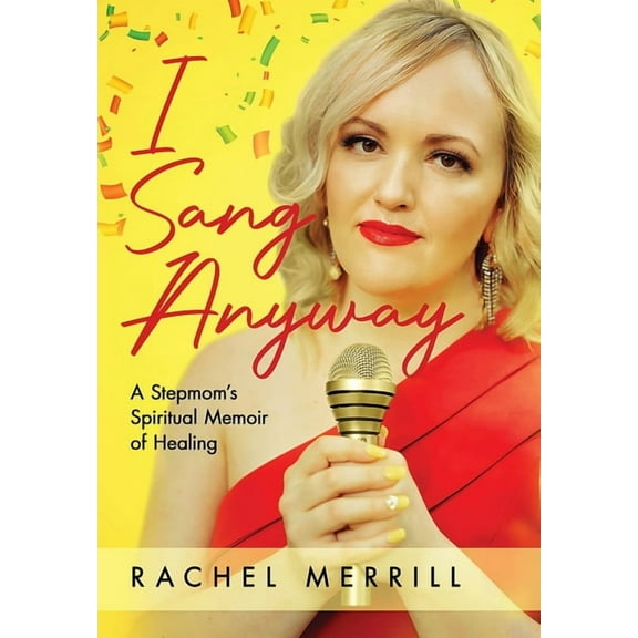 I Sang Anyway: A Stepmom's Spiritual Memoir of Healing, (Hardcover)