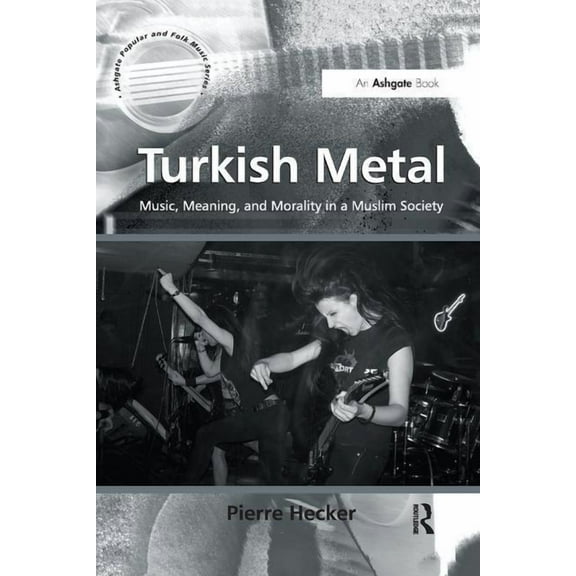 Ashgate Popular and Folk Music Turkish Metal: Music, Meaning, and Morality in a Muslim Society, (Paperback)