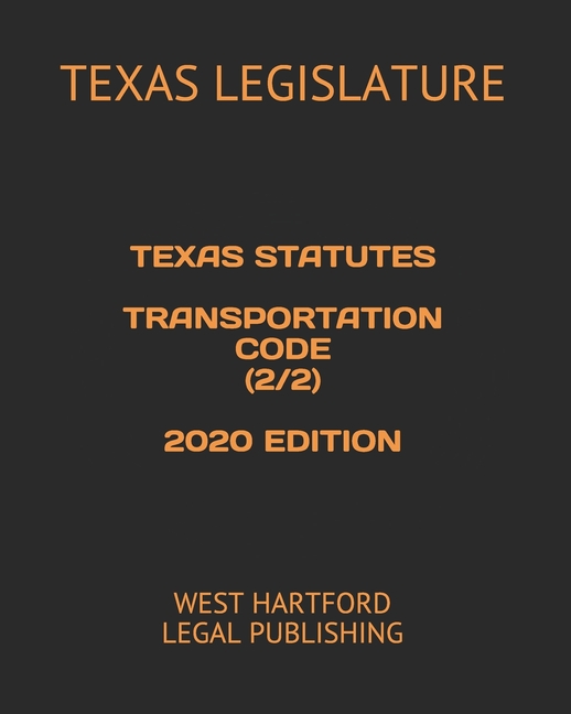 Texas Statutes Transportation Code (2/2) 2020 Edition West Hartford