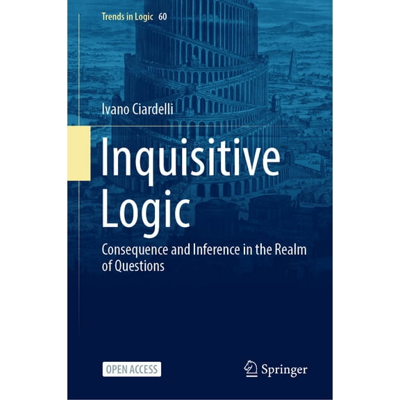 Trends in Logic Inquisitive Logic: Consequence and Inference in the Realm of Questions, Book 60, (Hardcover)