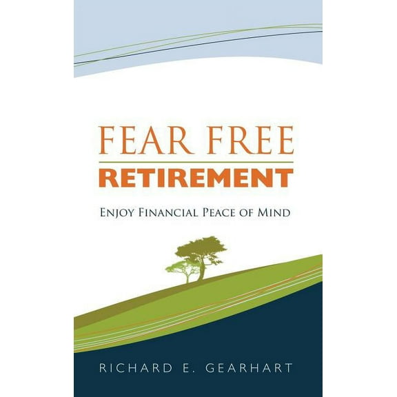 Fear Free Retirement : Enjoy Financial Peace of Mind