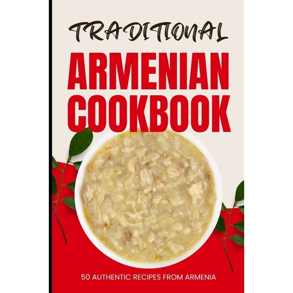 Traditional Armenian Cookbook: 50 Authentic Recipes from Armenia, (Paperback)