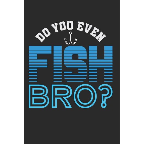 Do You Even Fish Bro: Blank Lined Journal Notebook Diary 6x9