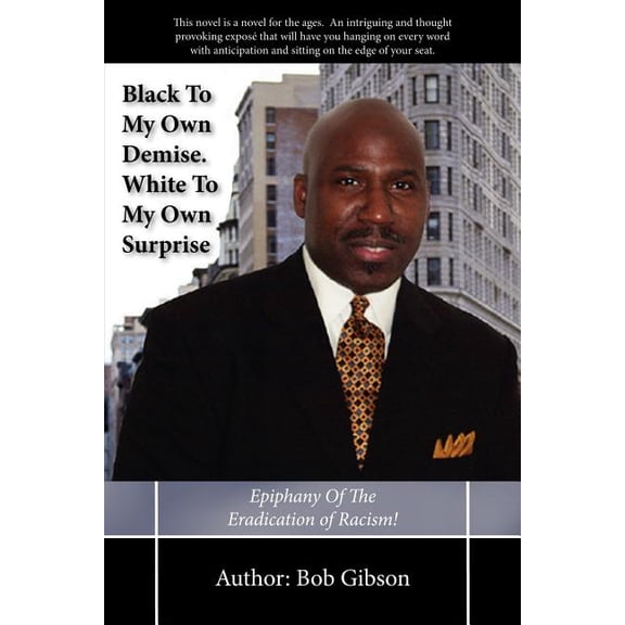 Black To My Own Demise. White To My Own Surprise: Epiphany Of The Eradication of Racism! (Paperback)