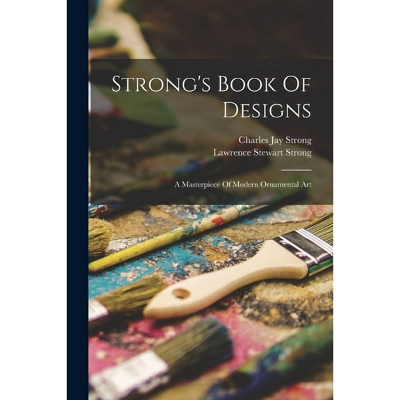 Strong's Book Of Designs; A Masterpiece Of Modern Ornamental Art, (Paperback)