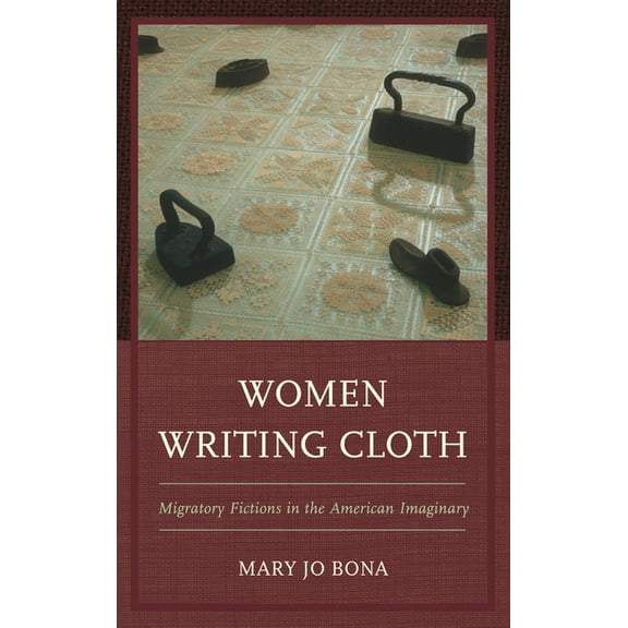 Women Writing Cloth: Migratory Fictions in the American Imaginary, (Hardcover)