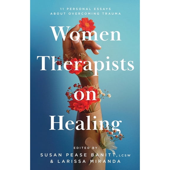 Women Therapists on Healing: 11 Personal Essays about Overcoming Trauma, (Paperback)