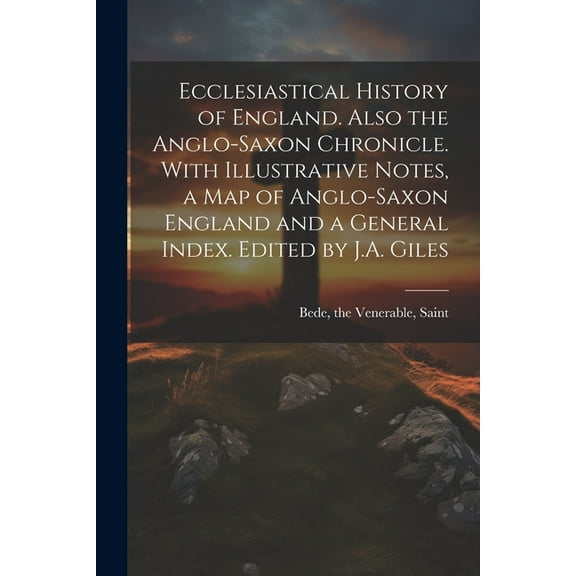 Ecclesiastical History of England. Also the Anglo-Saxon Chronicle. With Illustrative Notes, a map of Anglo-Saxon England and a General Index. Edited by J.A. Giles (Paperback)