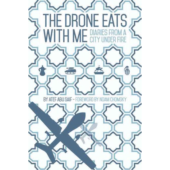 The Drone Eats with Me: Diaries from a City Under Fire (Paperback) by Atef Abu Saif, Noam Chomsky
