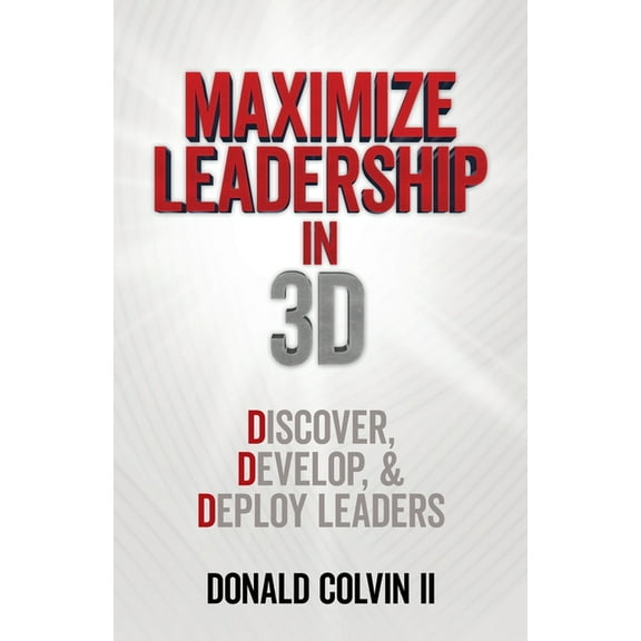 Maximize Leadership In 3D: Discover, Develop, & Deploy Leaders, (Paperback)