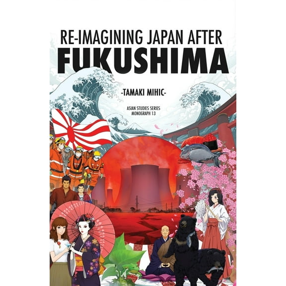Asian Studies Series Monograph Re-imagining Japan after Fukushima, Book 13, (Paperback)
