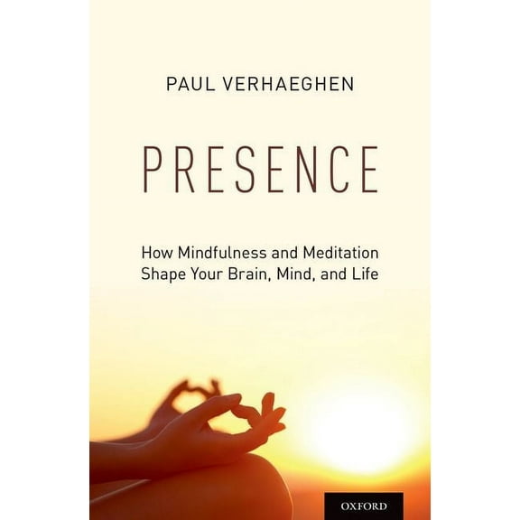 Presence: How Mindfulness and Meditation Shape Your Brain, Mind, and Life, (Hardcover)