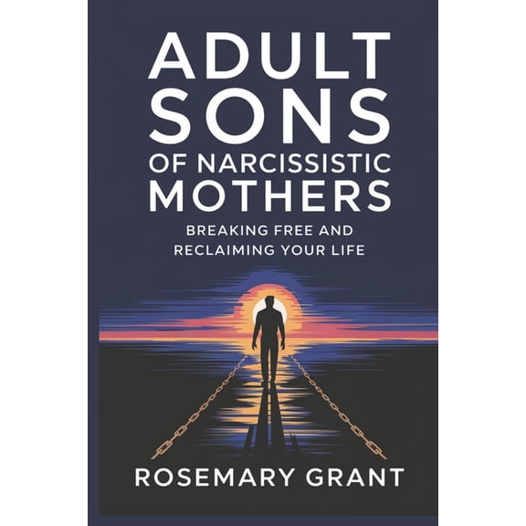 Adult Sons of Narcissistic Mothers: Breaking Free and Reclaiming Your Life, (Paperback)