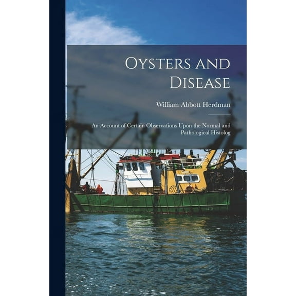 Oysters and Disease: An Account of Certain Observations Upon the Normal and Pathological Histolog (Paperback)