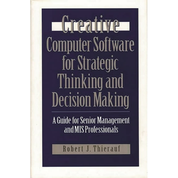 Communication Creative Computer Software for Strategic Thinking and Decision Making: A Guide for Senior Management and MIS Professiona, (Hardcover)