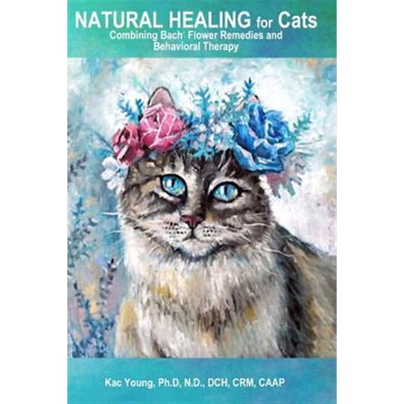 Pre-Owned Natural Healing for Cats Combining Bach Flower Remedies and Behavioral Therapy: The Gentle Way to Help Change Cat Behavior.