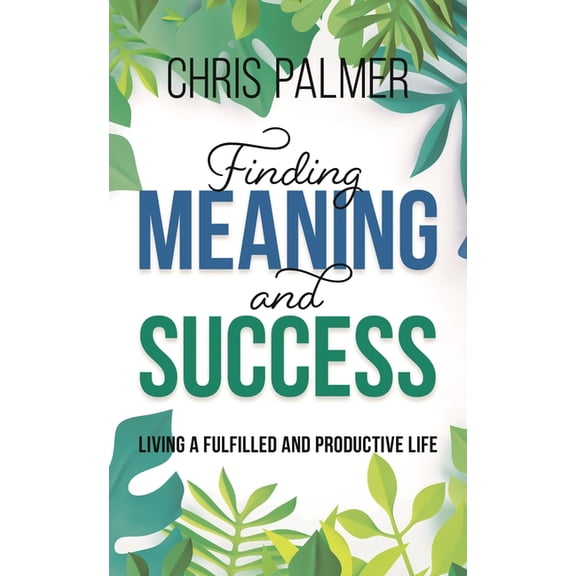 Finding Meaning and Success: Living a Fulfilled and Productive Life, (Hardcover)