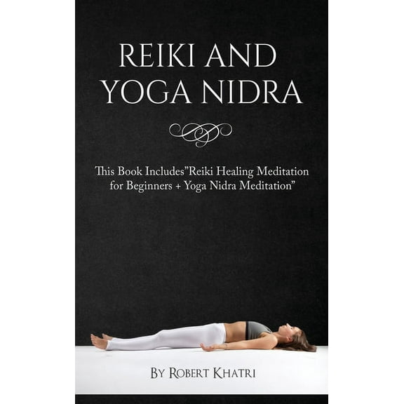 Reiki and Yoga Nidra : This Book IncludesReiki Healing Meditation for Beginners   Yoga Nidra Meditation (Hardcover)