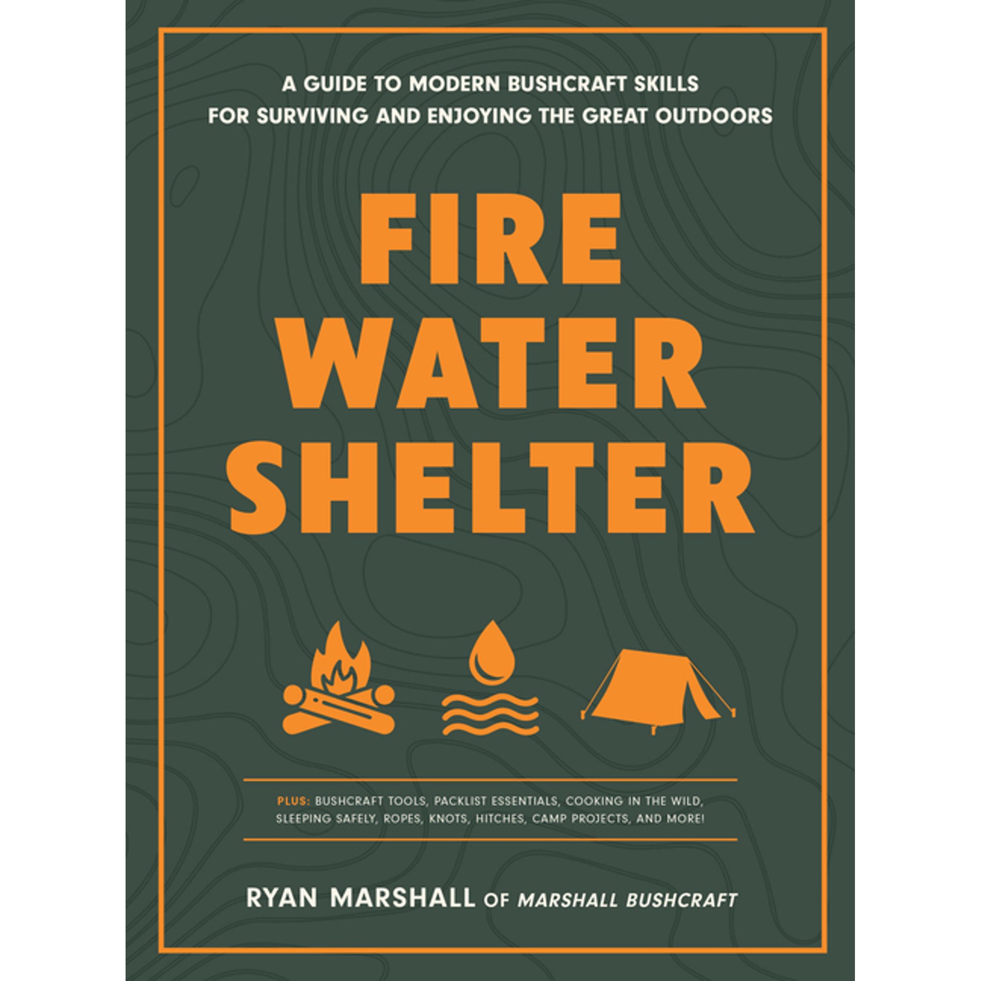 Fire Water Shelter: A Guide to Modern Bushcraft Skills for Surviving and Enjoying the Great Outdoors (Paperback)