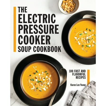 The Electric Pressure Cooker Soup Cookbook: 100 Fast and Flavorful Recipes, (Paperback)