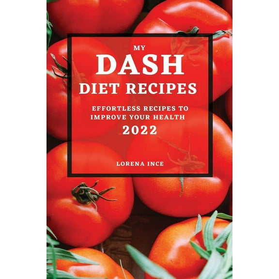 My Dash Diet Recipes 2022: Effortless Recipes to Improve Your Health, (Paperback)