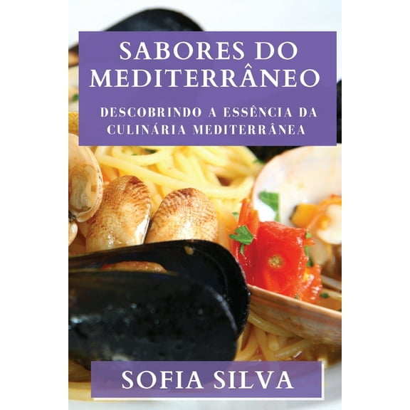 Sabores do MediterrÃ¢neo: Descobrindo a EssÃªncia da CulinÃ¡ria MediterrÃ¢nea, (Paperback)