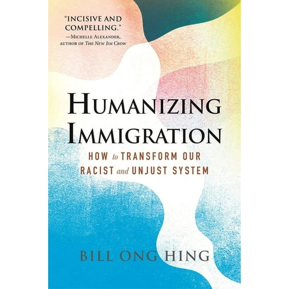 Humanizing Immigration: How to Transform Our Racist and Unjust System, (Paperback)