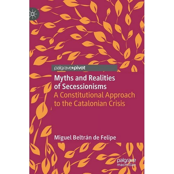 Myths and Realities of Secessionisms: A Constitutional Approach to the Catalonian Crisis, (Hardcover)