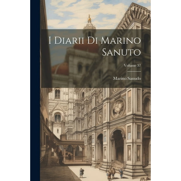 I Diarii Di Marino Sanuto; Volume 37 (Paperback)
