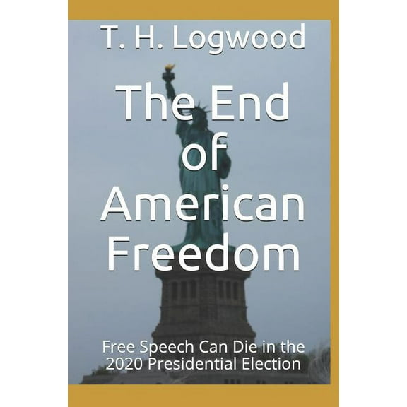 The End of American Freedom : Free Speech Can Die in the 2020 Presidential Election (Paperback)