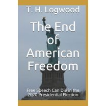 The End of American Freedom : Free Speech Can Die in the 2020 Presidential Election (Paperback)