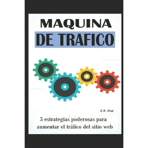 Maquina de Trafico: 5 estrategias poderosas para aumentar el tráfico del sitio web (Paperback)