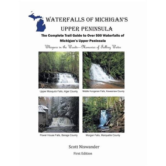 Waterfalls of Michigan's Upper Peninsula: The Complete Trail Guide to Over 500 Waterfalls of Michigan's Upper Peninsula, (Paperback)