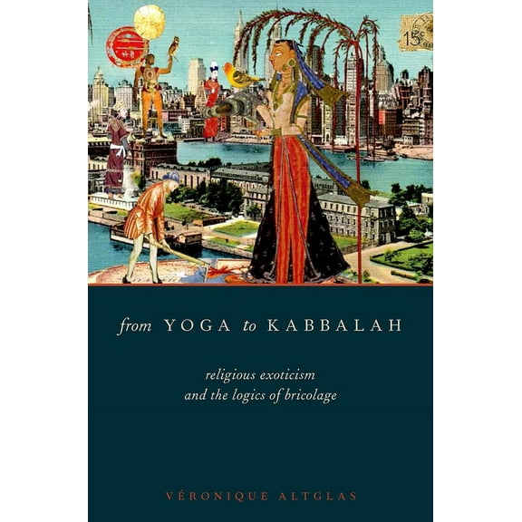 From Yoga to Kabbalah: Religious Exoticism and the Logics of Bricolage, (Paperback)