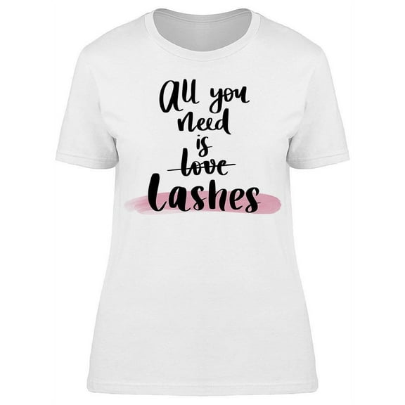 All You Need Is Lashes Love  T-Shirt Women -Image by Shutterstock, Female 3X-Large
