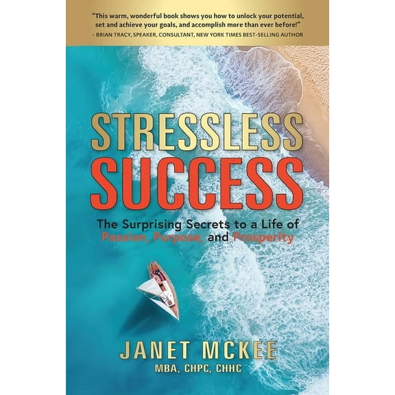 Stressless Success: The Surprising Secrets to a Life of Passion, Purpose, and Prosperity, (Paperback)