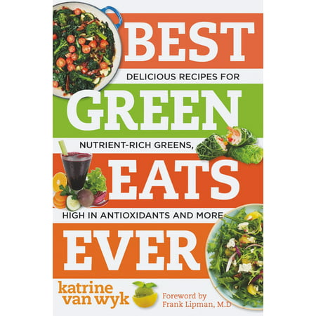 Best Green Eats Ever : Delicious Recipes for Nutrient-Rich Leafy Greens, High in Antioxidants and
