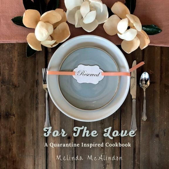 For The Love Cookbook: Quarantine Inspired Recipes for every cook (Paperback) by Melinda McAlindon, Lance McAlindon