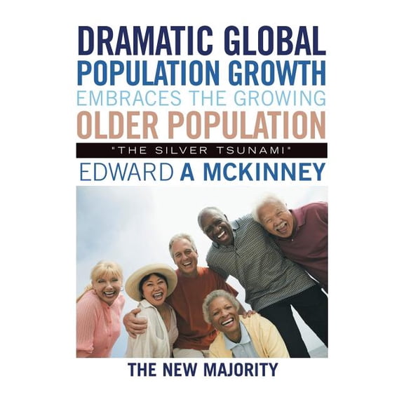 Dramatic Global Population Growth Embraces the Growing Older Population : "The Silver Tsunami" (Paperback)