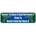 thumbnail image 2 of 10in x 3in Better to Have It Need It Bumper Sticker Car Decal Window Stickers Decals, 2 of 2