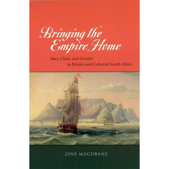 Bringing the Empire Home: Race, Class, and Gender in Britain and Colonial South Africa, (Paperback)