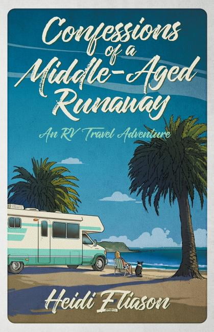 The Runaway And The Middle Aged Man Confessions of a Middle-Aged Runaway : An RV Travel Adventure (Paperback) - Walmart.com