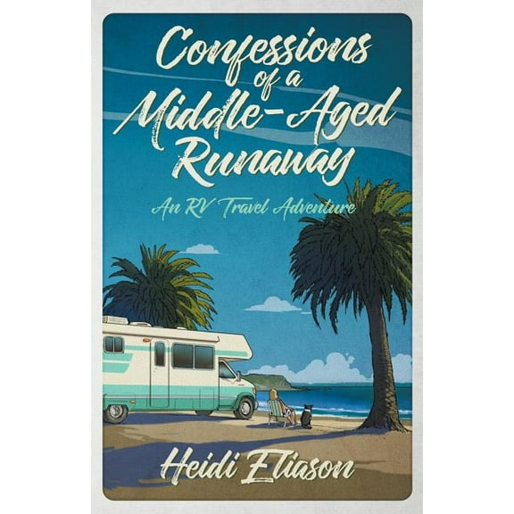 Confessions of a Middle-Aged Runaway: An RV Travel Adventure, (Paperback)